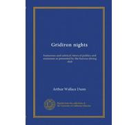 Gridiron nights: humorous and satirical views of politics and statesmen as presented by the famous dining club