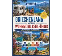 Griechenland mit dem Wohnmobil Reiseführer 2026-2027: Peloponnes, Festland, Meteora, Mani - Routen, Stellplätze, Camping & Rechtslage