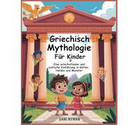 GRIECHISCH MYTHOLOGIE FÜR KINDER: Eine unterhaltsame und einfache Einführung in Götter, Helden und Monster