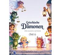 Griechische Dämonen für kleine Kinder (Teil 1): Magische Abenteuer für Kinder von 3-7 Jahren - Liebe, Mut, Wut und mehr aus der Welt der kleinen Götter