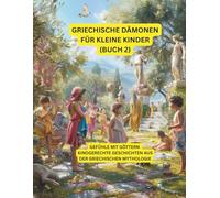 Griechische Dämonen für kleine Kinder (Teil 2): Gefühle mit Göttern - Kindgerechte Geschichten aus der griechischen Mythologie