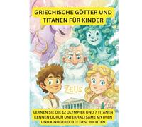 Griechische Götter für kleine Kinder: Eine unterhaltsame und anschauliche Einführung in 12 berühmte Götter und Göttinnen und 7 Titanen