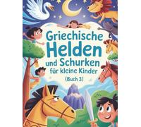 Griechische Helden und Schurken für kleine Kinder (Buch 3): Bunte Abenteuer kleiner griechischer Helden - Freundschaft, Mut und Magie für Kinder von 3-7 Jahren