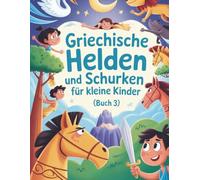 Griechische Helden und Schurken für kleine Kinder (Buch 3): Bunte Abenteuer kleiner griechischer Helden - Freundschaft, Mut und Magie für Kinder von 3-7 Jahren