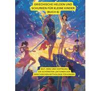 Griechische Helden und Schurken für kleine Kinder (Buch 6): Mut, Herz und Hoffnung - Die schönsten Lektionen der griechischen Mythologie für Kinder