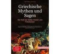 Griechische Mythen Und Sagen: Die Welt Der Götter, Helden Und Fabelwesen