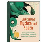 Griechische Mythen und Sagen: Von tragischen Helden, streitlustigen Göttern und vielköpfigen Ungeheuern