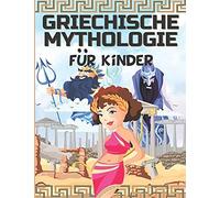 Griechische Mythologie Fã¿R Kinder: Das Antike Griechenland Fã¿R Kinder - Gã¶Tter, Helden Und Monster Der Griechischen Mythen