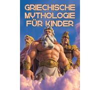 Griechische Mythologie für Kinder: 24 spannende Geschichten voller Mut, Magie und Götter für Kinder ab 6 Jahre
