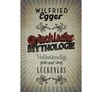 Griechische Mythologie - Vollständig Und Lückenlos (Geschichte Für Menschen, Die Geschichte Hassen. Vollständig Und Lückenlos.)