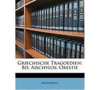 Griechische Tragoedien: Bd. Aischylos: Orestie Anonymous (Auteur)