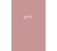 grief: a journal of love, loss, and remembrance