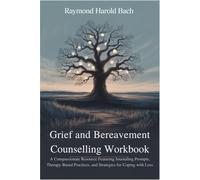 Grief and Bereavement Counselling Workbook: A Compassionate Resource Featuring Journaling Prompts, Therapy-Based Practices, and Strategies for Coping with Loss