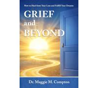 Grief and Beyond: How to Heal From Your Loss and Fulfill Your Dreams