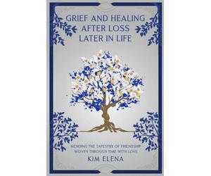 Grief And Healing After Loss Later In Life: Mending the Tapestry of Friendship Woven Through Time With Love