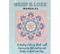Grief and Loss Mandalas: A therapeutic with Empowering Affirmations & Quotes Coloring Book to Cope with Loss: 80 pages, 8.5 x11 inch
