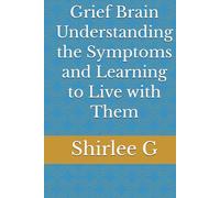 Grief Brain Understanding the Symptoms and Learning to Live with Them: A Clear and Informed Guide to the Overlooked Systemic Changes of Menopause