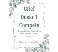 Grief Doesn't Compete: Reverse Coloring Workbook for when there are no words