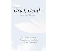 Grief, Gently: For the Days That Hurt: A Guided Journal for Navigating Loss with Grace and Compassion