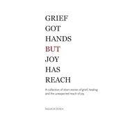 Grief Got Hands But Joy Has Reach: A collection of short stories of grief, healing and the unexpected reach of joy.