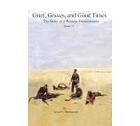 Grief, Graves, and Good Times: The Story of a Western Frontiersman (Book 11)