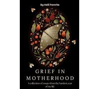 Grief in Motherhood: Essays From the Most Difficult Year of My Life