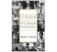 Grief in the Human Experience: How Loss Shapes Us