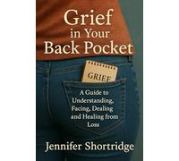 Grief in Your Back Pocket: A Guide to Understanding, Facing, Dealing and Healing from loss