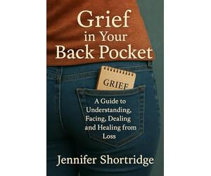 Grief in Your Back Pocket: A Guide to Understanding, Facing, Dealing and Healing from loss