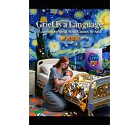 Grief Is a Language: Learning to Speak What Cannot Be Said