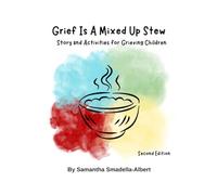 Grief Is A Mixed Up Stew: Story and Activities for Grieving Children