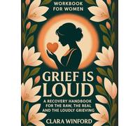 Grief Is Loud: Workbook for Women: A Recovery Handbook for the Raw, the Real, and the Loudly Grieving