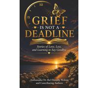Grief is Not a Deadline: Stories of Love, Loss, and Learning to Say Goodbye