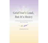 Grief Isn’t Loud, But It’s Heavy: A Healing Journal for the Goodbye You Never Got to Say -Guided Grief Journal with ... for Healing After the Loss of a Loved One.”