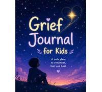 Grief Journal for Kids: Guided Prompts, Activities, and Safe Spaces for Emotional Expression After Loss, Change, or Difficult Times