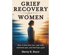 Grief Recovery For Women: How to Heal After Loss, Cope with Emotional Pain, and Find Hope Again