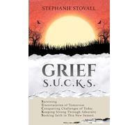 Grief S.U.C.K.S.: Surviving Uncertainties of Tomorrow Conquering Challenges of the Day Keeping Strong Through Adversity Seeking Steadfast Faith in This New Season