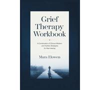 Grief therapy workbook: A Combination of Clinical Wisdom and Holistic Strategies for Real Healing