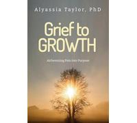 Grief to Growth: Alchemizing Pain into Purpose