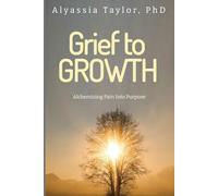 Grief to Growth: Alchemizing Pain into Purpose