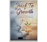 Grief To Growth: Daily Prompts and Reflections for Transforming Loss into Meaning