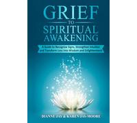 Grief to Spiritual Awakening: Recognize Signs, Strengthen Intuition, and Transform Loss Into Wisdom and Enlightenment