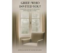 Grief, Who Invited You?: Turning Pain into Healing, One Page at a Time