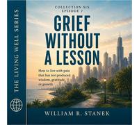Grief Without a Lesson How to Live with Pain That Has Not Produced Wisdom, Gratitude, or Growth - William R. Stanek - Stanek & Associates Press - ebook (ePub) - Livre