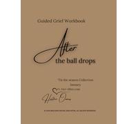 Grief Workbook | After the Ball Drops: January | Guided Grief Experience for the Aftermath of the Holidays: After the Ball Drops, A Grounded Way to Recognize Who You Are Now
