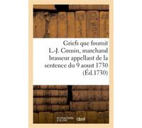 Griefs que fournit L.-J. Cousin, marchand brasseur appellant de la sentence de séparation de corps Et de biens du Châtelet de Paris du 9 aoust 1730, contre A.-M. de la Verge sa femme, intimée - Collec