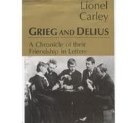 Grieg and Delius Edvard Grieg, Frederick Delius, Lionel Carley (Auteur)