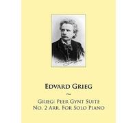 Grieg - Peer Gynt Suite No. 2 Arr. For Solo Piano (Samwise Music For Piano)