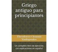 Griego antiguo para principiantes Un completo libro de ejercicios con explicaciones en espaol - Theodoros e Ioannis Vasilopoulos - Amazon Digital Services Theodoros e Ioannis VasilopoulosTheodoros e I