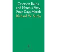 Grierson Raids, and Hatch's Sixty-Four Days March: With Biographical Sketches, Also the Life and Adventures of Chickasaw, the Scout